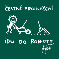 Potisk 1303 - ČESTNÉ PROHLÁŠENÍ IDU DO ROBOTY