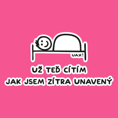 Potisk 1200 - UŽ TEĎ CÍTÍM JAK JSEM ZÍTRA UNAVENÝ