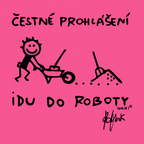 Potisk 1303 - ČESTNÉ PROHLÁŠENÍ IDU DO ROBOTY